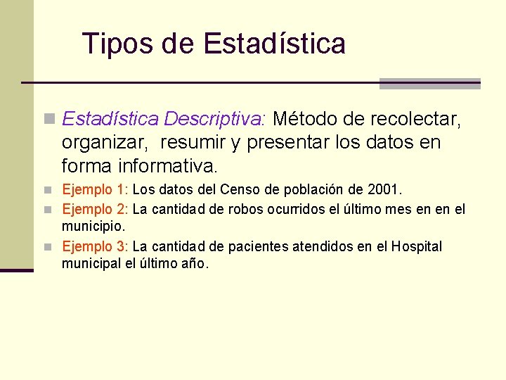 Tipos de Estadística n Estadística Descriptiva: Método de recolectar, organizar, resumir y presentar los Tipos de Estadística n Estadística Descriptiva: Método de recolectar, organizar, resumir y presentar los