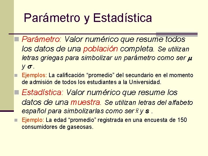 Parámetro y Estadística n Parámetro: Valor numérico que resume todos los datos de una Parámetro y Estadística n Parámetro: Valor numérico que resume todos los datos de una