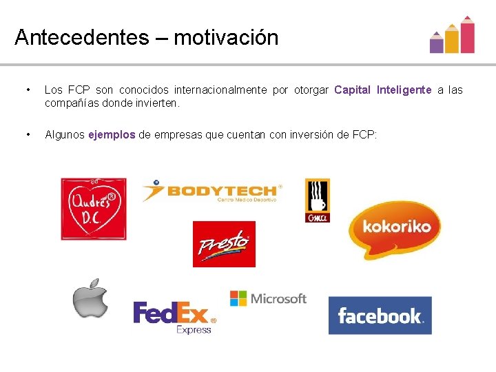 Antecedentes – motivación • Los FCP son conocidos internacionalmente por otorgar Capital Inteligente a