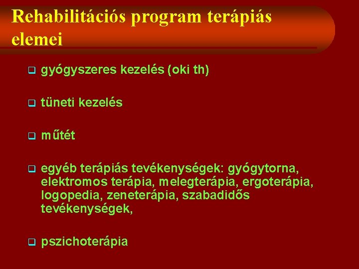 Rehabilitációs program terápiás elemei q gyógyszeres kezelés (oki th) q tüneti kezelés q műtét