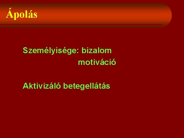 Ápolás Személyisége: bizalom motiváció Aktivizáló betegellátás 