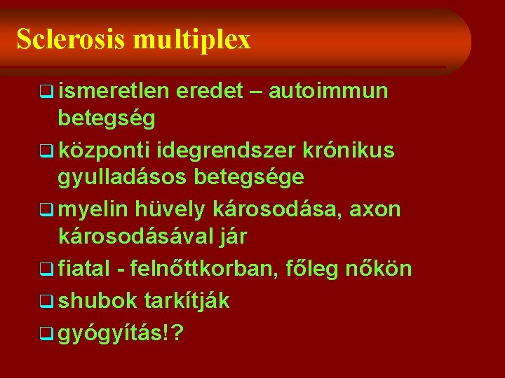 Sclerosis multiplex q ismeretlen eredet – autoimmun betegség q központi idegrendszer krónikus gyulladásos betegsége