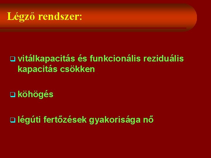 Légző rendszer: q vitálkapacitás és funkcionális reziduális kapacitás csökken q köhögés q légúti fertőzések