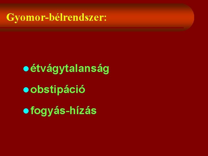 Gyomor-bélrendszer: l étvágytalanság l obstipáció l fogyás-hízás 