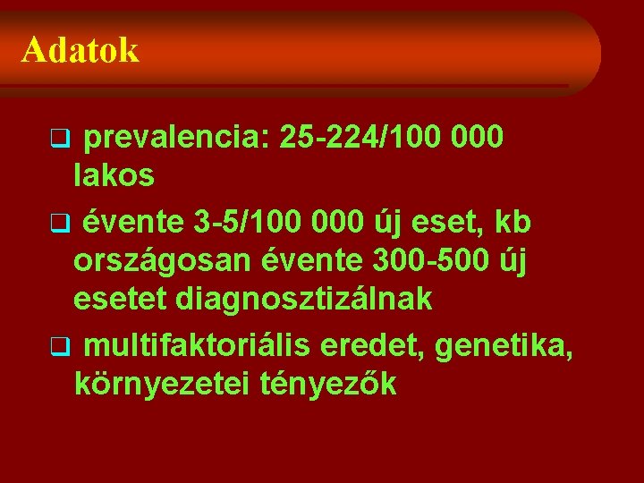 Adatok prevalencia: 25 -224/100 000 lakos q évente 3 -5/100 000 új eset, kb