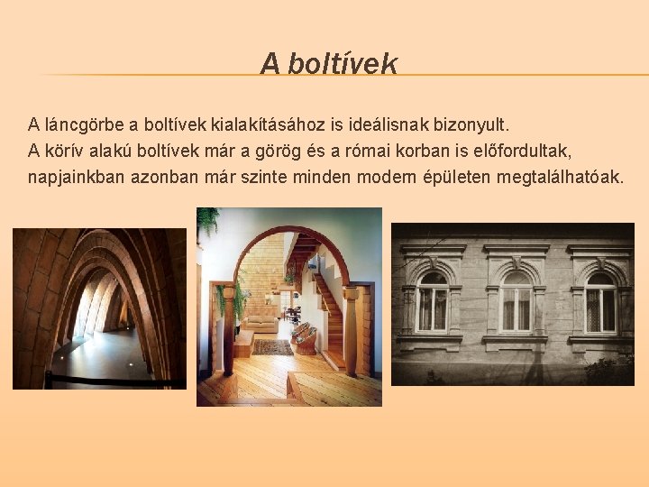 A boltívek A láncgörbe a boltívek kialakításához is ideálisnak bizonyult. A körív alakú boltívek