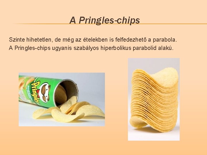 A Pringles-chips Szinte hihetetlen, de még az ételekben is felfedezhető a parabola. A Pringles-chips