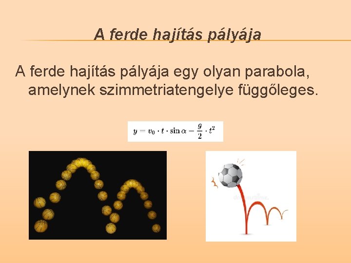 A ferde hajítás pályája egy olyan parabola, amelynek szimmetriatengelye függőleges. 