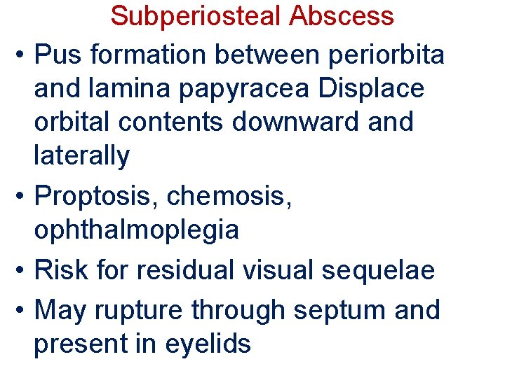  • • Subperiosteal Abscess Pus formation between periorbita and lamina papyracea Displace orbital