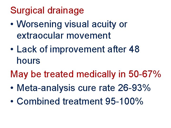 Surgical drainage • Worsening visual acuity or extraocular movement • Lack of improvement after