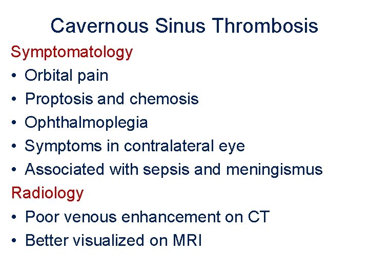 Cavernous Sinus Thrombosis Symptomatology • Orbital pain • Proptosis and chemosis • Ophthalmoplegia •