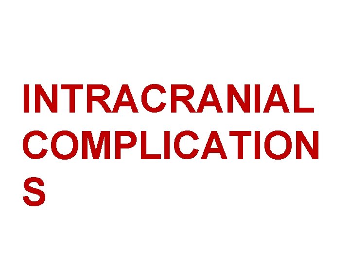 INTRACRANIAL COMPLICATION S 