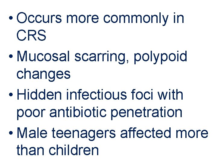  • Occurs more commonly in CRS • Mucosal scarring, polypoid changes • Hidden