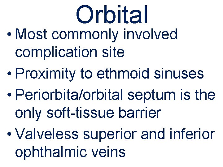 Orbital • Most commonly involved complication site • Proximity to ethmoid sinuses • Periorbita/orbital