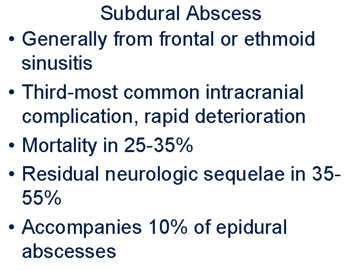  • • • Subdural Abscess Generally from frontal or ethmoid sinusitis Third-most common