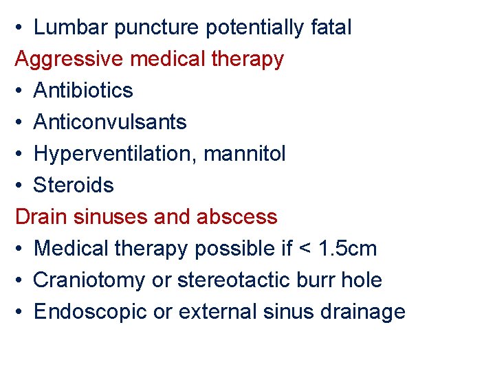  • Lumbar puncture potentially fatal Aggressive medical therapy • Antibiotics • Anticonvulsants •