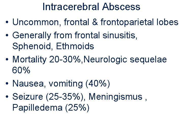 Intracerebral Abscess • Uncommon, frontal & frontoparietal lobes • Generally from frontal sinusitis, Sphenoid,