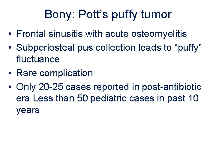 Bony: Pott’s puffy tumor • Frontal sinusitis with acute osteomyelitis • Subperiosteal pus collection