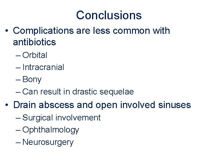 Conclusions • Complications are less common with antibiotics – Orbital – Intracranial – Bony