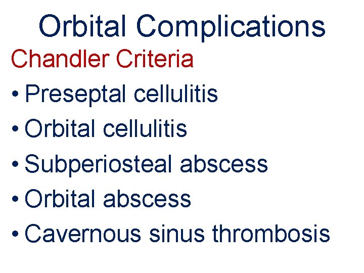 Orbital Complications Chandler Criteria • Preseptal cellulitis • Orbital cellulitis • Subperiosteal abscess •
