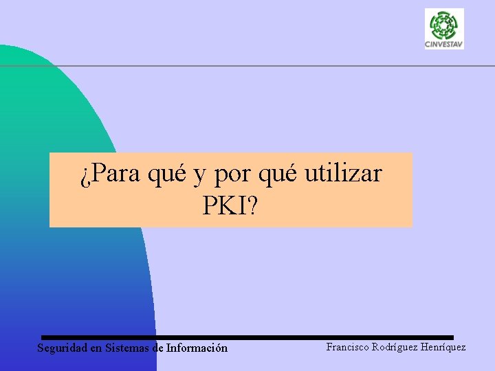 ¿Para qué y por qué utilizar PKI? Seguridad en Sistemas de Información Francisco Rodríguez