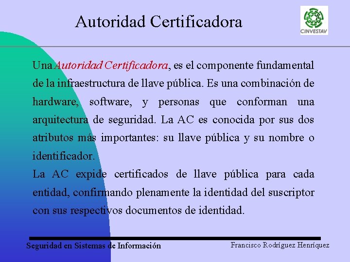 Autoridad Certificadora Una Autoridad Certificadora, es el componente fundamental de la infraestructura de llave