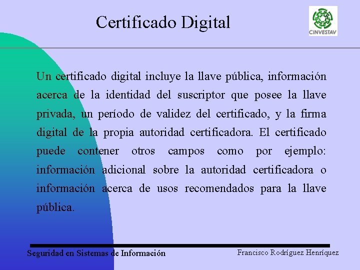 Certificado Digital Un certificado digital incluye la llave pública, información acerca de la identidad