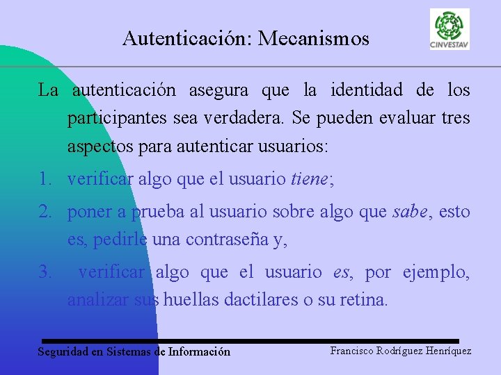 Autenticación: Mecanismos La autenticación asegura que la identidad de los participantes sea verdadera. Se