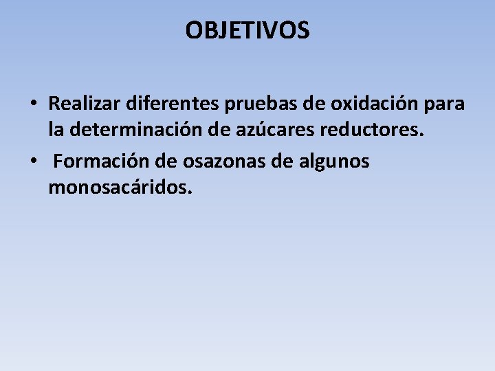 OBJETIVOS • Realizar diferentes pruebas de oxidación para la determinación de azúcares reductores. •