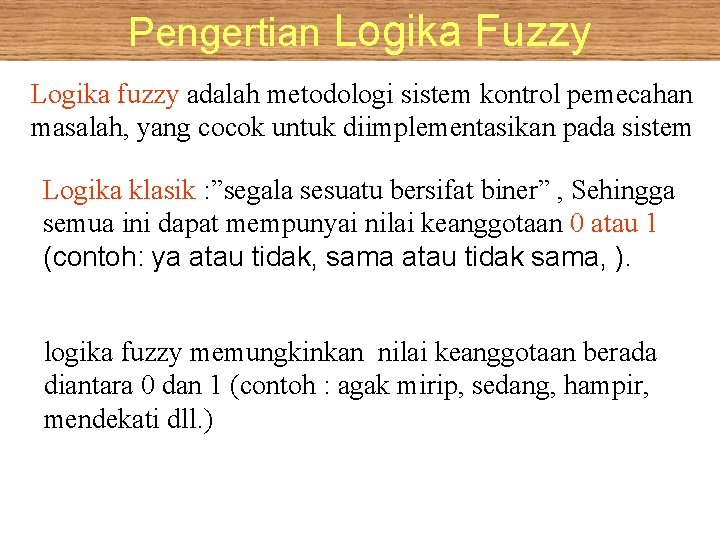 Pengertian Logika Fuzzy Logika fuzzy adalah metodologi sistem kontrol pemecahan masalah, yang cocok untuk