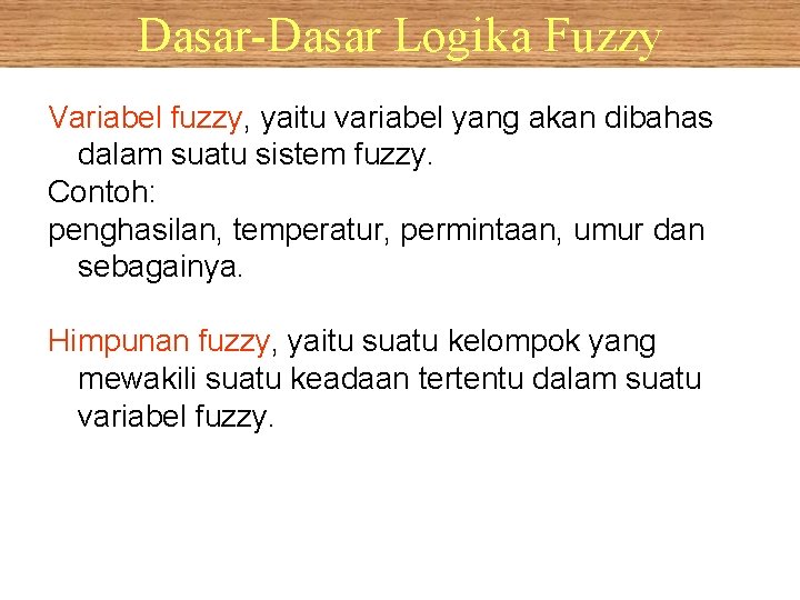 Dasar-Dasar Logika Fuzzy Variabel fuzzy, yaitu variabel yang akan dibahas dalam suatu sistem fuzzy.