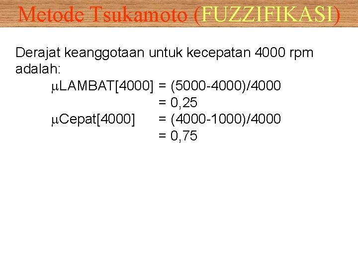 Metode Tsukamoto (FUZZIFIKASI) Derajat keanggotaan untuk kecepatan 4000 rpm adalah: LAMBAT[4000] = (5000 -4000)/4000