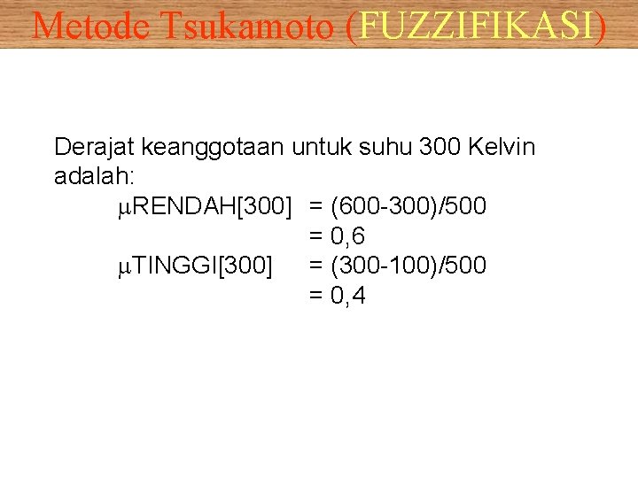 Metode Tsukamoto (FUZZIFIKASI) Derajat keanggotaan untuk suhu 300 Kelvin adalah: RENDAH[300] = (600 -300)/500
