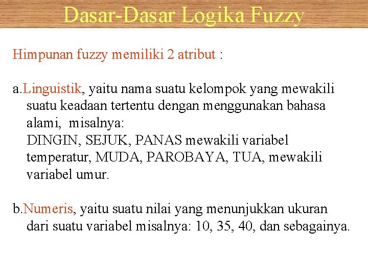 Dasar-Dasar Logika Fuzzy Himpunan fuzzy memiliki 2 atribut : a. Linguistik, yaitu nama suatu