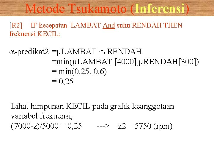 Metode Tsukamoto (Inferensi) [R 2] IF kecepatan LAMBAT And suhu RENDAH THEN frekuensi KECIL;