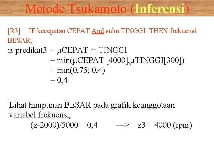 Metode Tsukamoto (Inferensi) [R 3] IF kecepatan CEPAT And suhu TINGGI THEN frekuensi BESAR;
