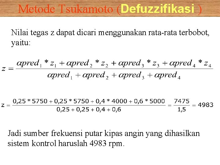 Metode Tsukamoto (Defuzzifikasi ) Nilai tegas z dapat dicari menggunakan rata-rata terbobot, yaitu: Jadi