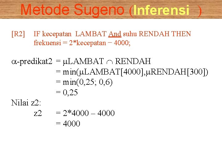 Metode Sugeno (Inferensi ) [R 2] IF kecepatan LAMBAT And suhu RENDAH THEN frekuensi