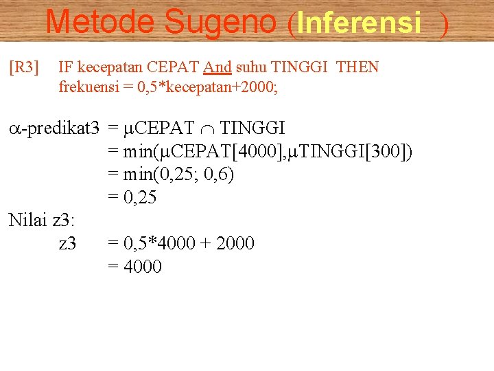 Metode Sugeno (Inferensi ) [R 3] IF kecepatan CEPAT And suhu TINGGI THEN frekuensi