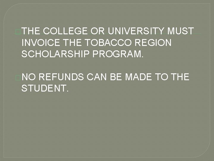 �THE COLLEGE OR UNIVERSITY MUST INVOICE THE TOBACCO REGION SCHOLARSHIP PROGRAM. �NO REFUNDS CAN