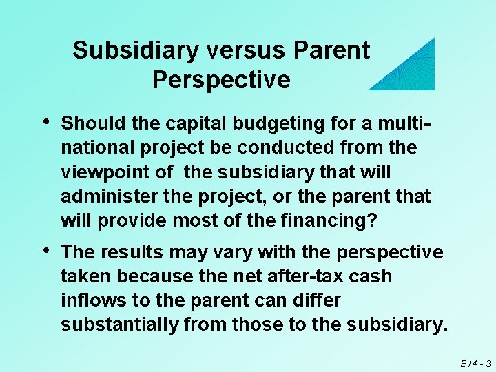 Subsidiary versus Parent Perspective • Should the capital budgeting for a multinational project be