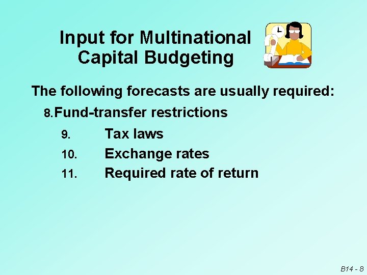 Input for Multinational Capital Budgeting The following forecasts are usually required: 8. Fund-transfer restrictions
