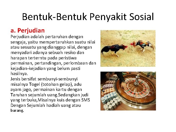 Bentuk-Bentuk Penyakit Sosial a. Perjudian adalah pertaruhan dengan sengaja, yaitu mempertaruhkan suatu nilai atau