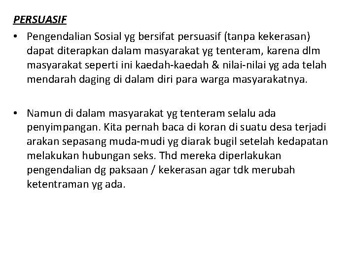 PERSUASIF • Pengendalian Sosial yg bersifat persuasif (tanpa kekerasan) dapat diterapkan dalam masyarakat yg