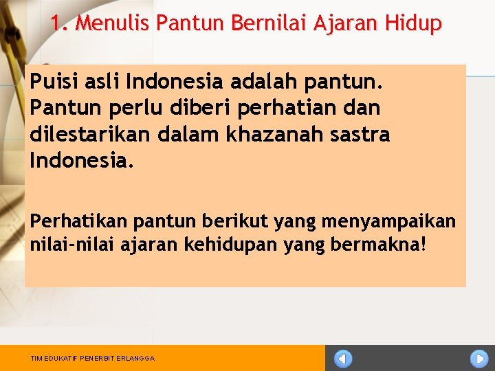 1. Menulis Pantun Bernilai Ajaran Hidup Puisi asli Indonesia adalah pantun. Pantun perlu diberi