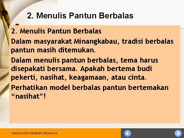 2. Menulis Pantun Berbalas Dalam masyarakat Minangkabau, tradisi berbalas pantun masih ditemukan. Dalam menulis