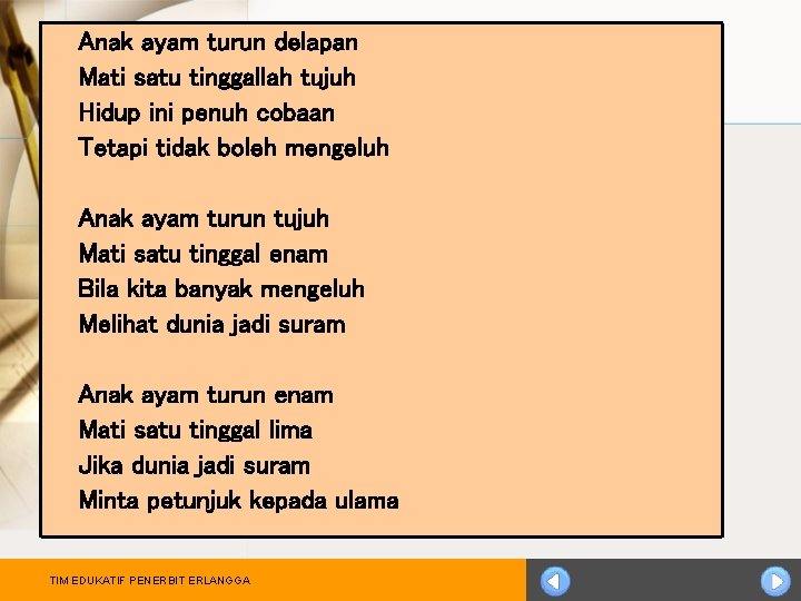 Anak ayam turun delapan Mati satu tinggallah tujuh Hidup ini penuh cobaan Tetapi tidak