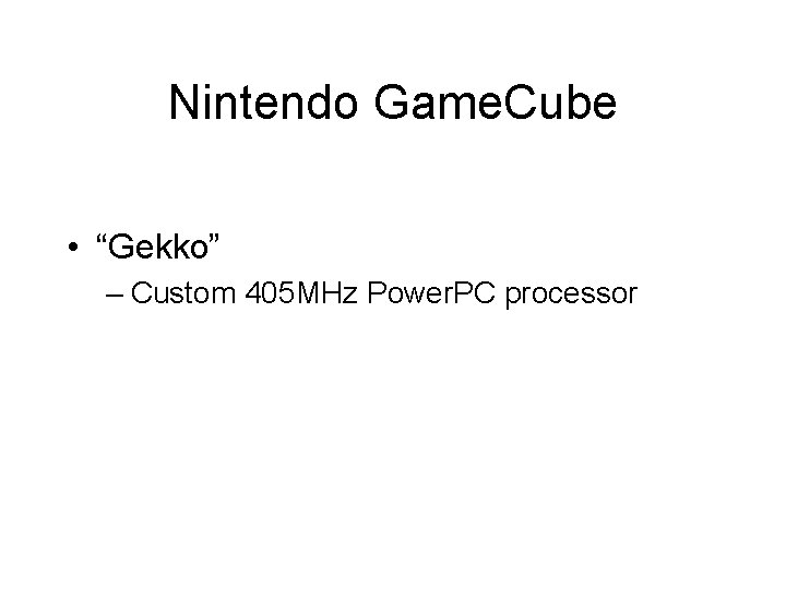 Nintendo Game. Cube • “Gekko” – Custom 405 MHz Power. PC processor 