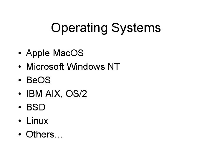 Operating Systems • • Apple Mac. OS Microsoft Windows NT Be. OS IBM AIX,
