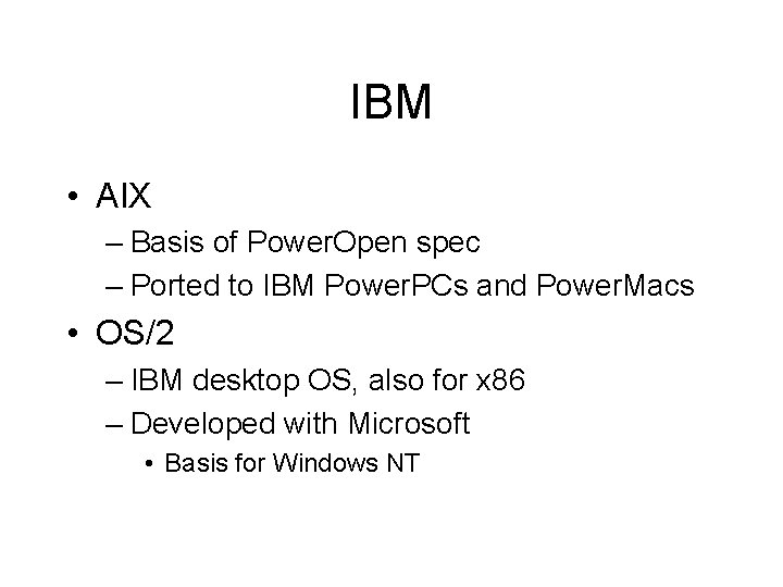 IBM • AIX – Basis of Power. Open spec – Ported to IBM Power.